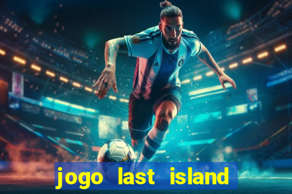 jogo last island of survival